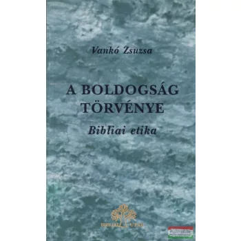 Vankó Zsuzsa - A boldogság törvénye - Bibliai etika
