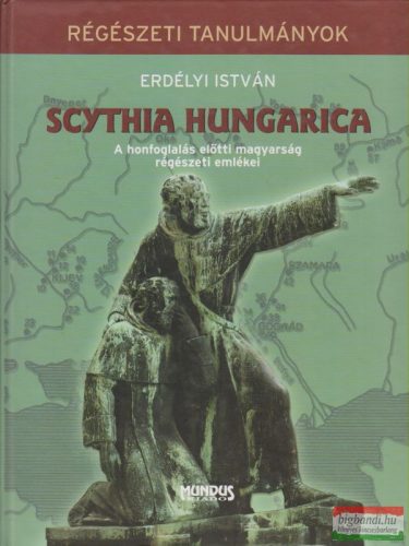 Erdélyi István - Scythia Hungarica - A honfoglalás előtti magyarság régészeti emlékei