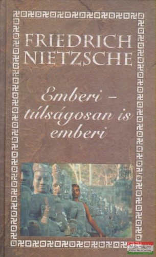 Friedrich Nietzsche - Emberi - túlságosan is emberi