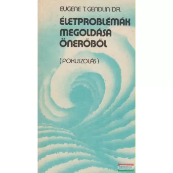   Eugene T. Gendlin Dr. - Életproblémák megoldása önerőből - "Fókuszálás"