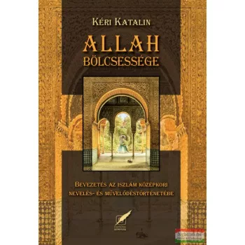   Kéri Katalin - Allah bölcsessége - Bevezetés az iszlám nevelés- és művelődéstörténetébe
