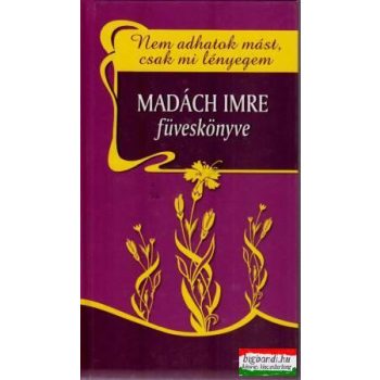   Nem adhatok mást, csak mi lényegem - Madách Imre füveskönyve