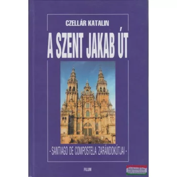   Czellár Katalin - A Szent Jakab út - Santiago de Compostela zarándokútjai 