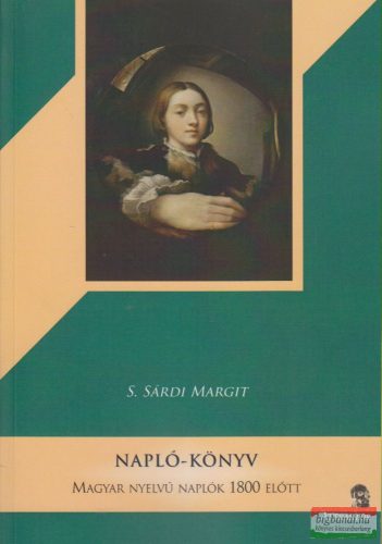 S. Sárdi Margit szerk. - Napló-könyv - Magyar nyelvű naplók 1800 előtt