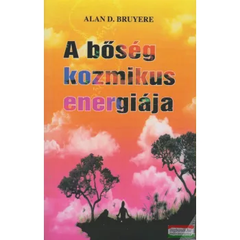 Alan D. Bruyere - A bőség kozmikus energiája