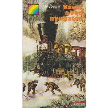 Dee Brown - Vasút a Vadnyugaton