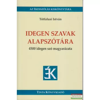   Tótfalusi István - Idegen szavak alapszótára - 4500 idegen szó magyarázata
