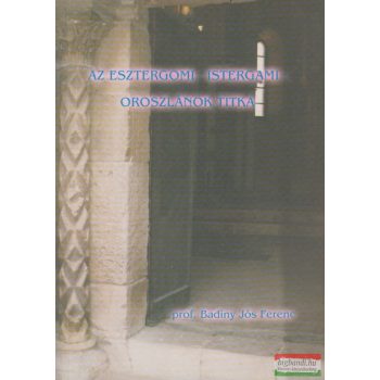   Badiny Jós Ferenc - Az esztergomi - istergami oroszlánok titka