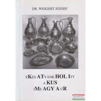   Dr. Weigert József - Ékes atyánk hol itt a kus ime agy a úr