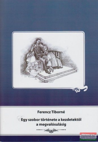 Ferencz Tiborné - Egy szobor története a kezdetektől a megvalósulásig
