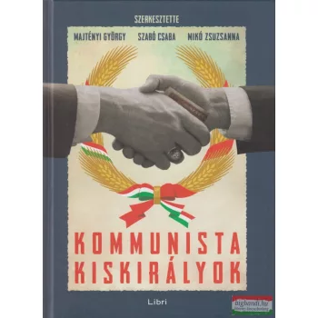   Majtényi György, Mikó Zsuzsanna, Szabó Csaba szerk. - Kommunista kiskirályok