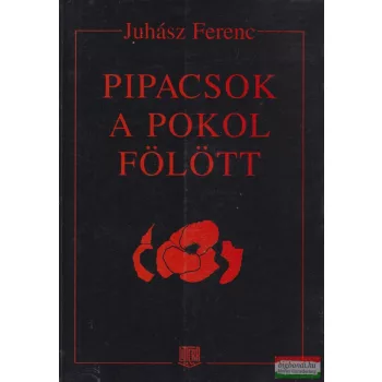 Juhász Ferenc - Pipacsok a pokol fölött