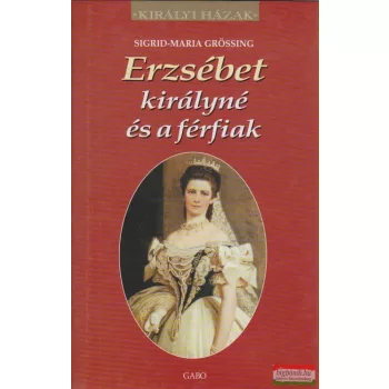 Sigrid-Maria Grössing - Erzsébet királyné és a férfiak