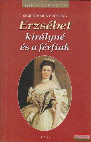 Sigrid-Maria Grössing - Erzsébet királyné és a férfiak