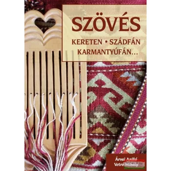   Árvai Anikó, Vetró Mihály - Szövés - Kereten, szádfán, karmantyúfán... 
