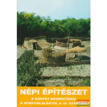   Cseri Miklós -Tárnoki Judit szerk. - Népi építészet a Kárpát-medencében a honfoglalástól a 18. századig