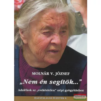   Molnár V. József - "Nem én segítök..." - Adalékok az "eszköztelen" népi gyógyításhoz