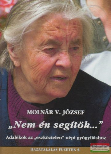 Molnár V. József - "Nem én segítök..." - Adalékok az "eszköztelen" népi gyógyításhoz