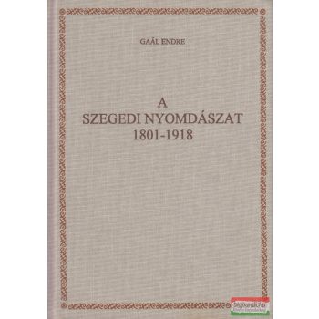 Gaál Endre - A szegedi nyomdászat 1801-1918