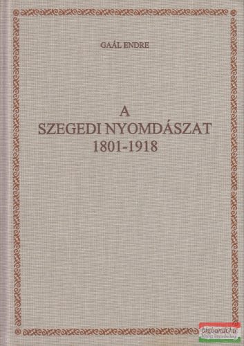 Gaál Endre - A szegedi nyomdászat 1801-1918