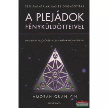   Amorah Quan Yin - Szellemi átalakulás és öngyógyítás a plejádok fényküldötteivel - Energetikai feltöltődés ka-csatornáink megnyitásával