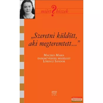   "Szeretni küldött, aki megteremtett" - Maczkó Mária énekművésszel beszélget Lőrincz Sándor