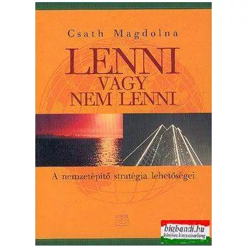   Csath Magdolna - Lenni vagy nem lenni - A nemzetépítő stratégia lehetőségei