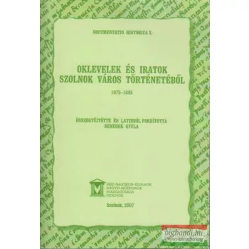   Benedek Gyula szerk. - Oklevelek és iratok Szolnok város történetéből (1075-1685)