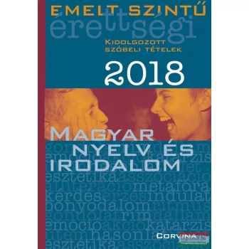   Emelt szintű érettségi 2018 - Magyar nyelv és irodalom - kidolgozott szóbeli tételek