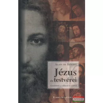   Alain de Benoist - Jézus és testvérei - Godolatok a vallásról és a hitről