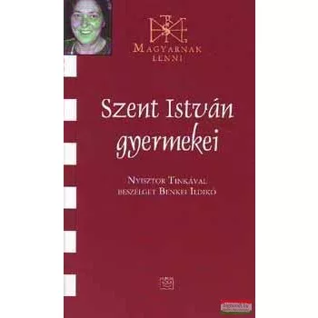   Szent István gyemekei - Nyisztor Tinkával beszélget Benkei Ildikó