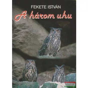 Fekete István - A három uhu és más történetek 