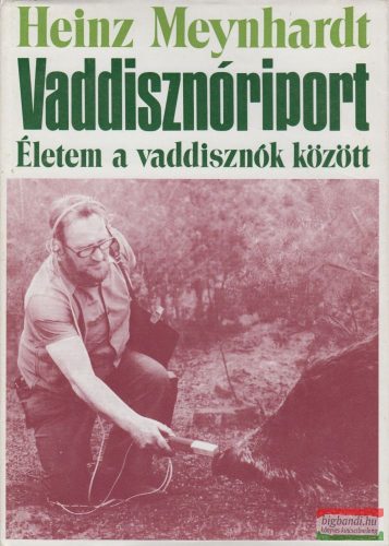 Heinz Meynhardt - Vaddisznóriport - Életem a vaddisznók között