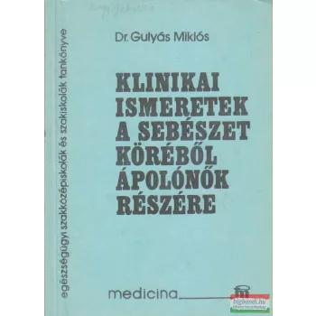   Dr. Gulyás Miklós - Klinikai ismeretek a sebészet köréből ápolónők részére