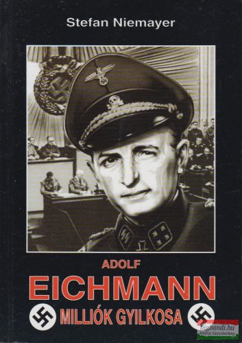 Stefan Niemayer -  Adolf Eichmann, milliók gyilkosa