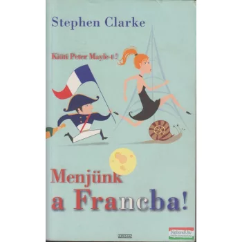 Stephen Clarke - Menjünk a Francba!