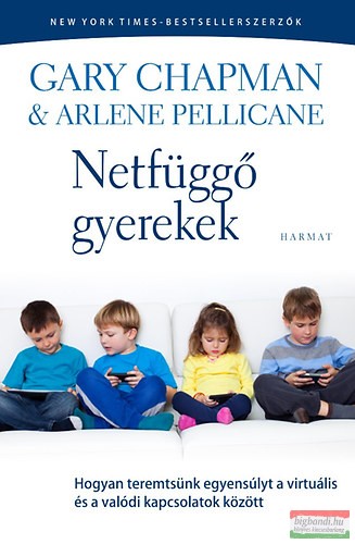 Gary Chapman, Arlene Pellicane - Netfüggő gyerekek - Hogyan teremtsünk egyensúlyt a virtuális és a valódi kapcsolatok között