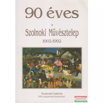   T. Katona László szerk. - 90 éves a Szolnoki Művésztelep