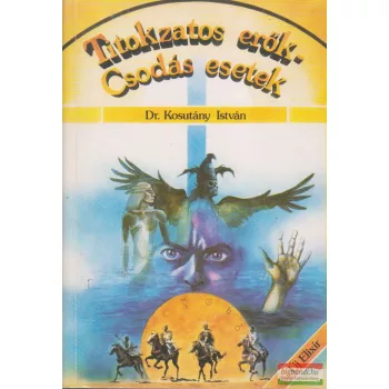 Dr. Kosutány István - Titokzatos erők - csodás esetek
