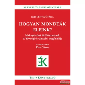 Kiss Gábor szerk. - Hogyan mondták eleink?
