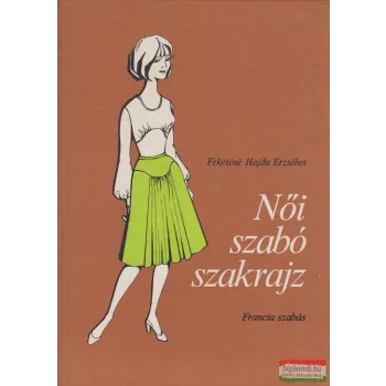   Feketéné Hajdu Erzsébet - Női szabó szakrajz - Francia szabás