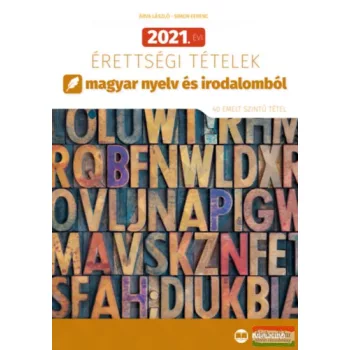   Árva László, Simon Ferenc - 2021. évi érettségi tételek magyar nyelv és irodalomból - 40 emelt szintű tétel