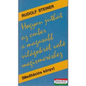   Rudolf Steiner - Hogyan juthat az ember a magasabb világokról való megismeréshez?
