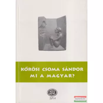 Kőrösi Csoma Sándor - Mi a magyar?
