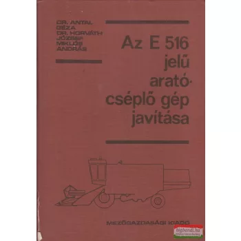  Dr. Antal Géza Dr. Horváth József Miklós András - Az E 516 jelű arató-cséplő gép javítása 