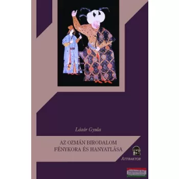   Lázár Gyula - Az ozmán birodalom fénykora és hanyatlása