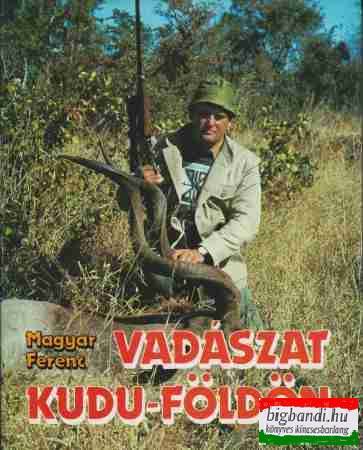 Magyar Ferenc - Vadászat Kudu-földön