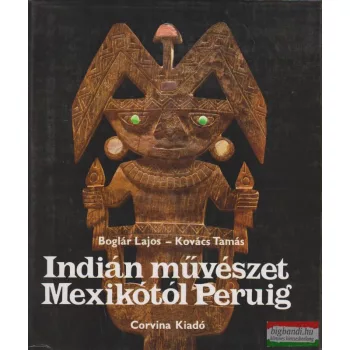   Boglár Lajos, Kovács Tamás - Indián művészet Mexikótól Peruig
