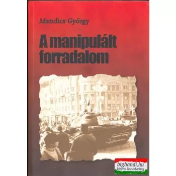 Mandics György - A manipulált forradalom