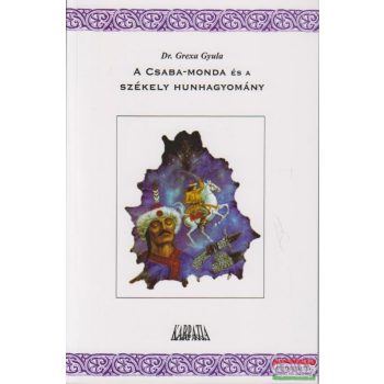 Dr. Grexa Gyula - A Csaba-monda és a székely hunhagyomány